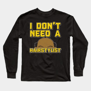 I Don't Need a Hairstylist: Funny Bald Guy T-shirt Long Sleeve T-Shirt